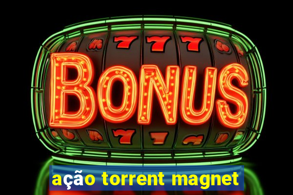 ação torrent magnet
